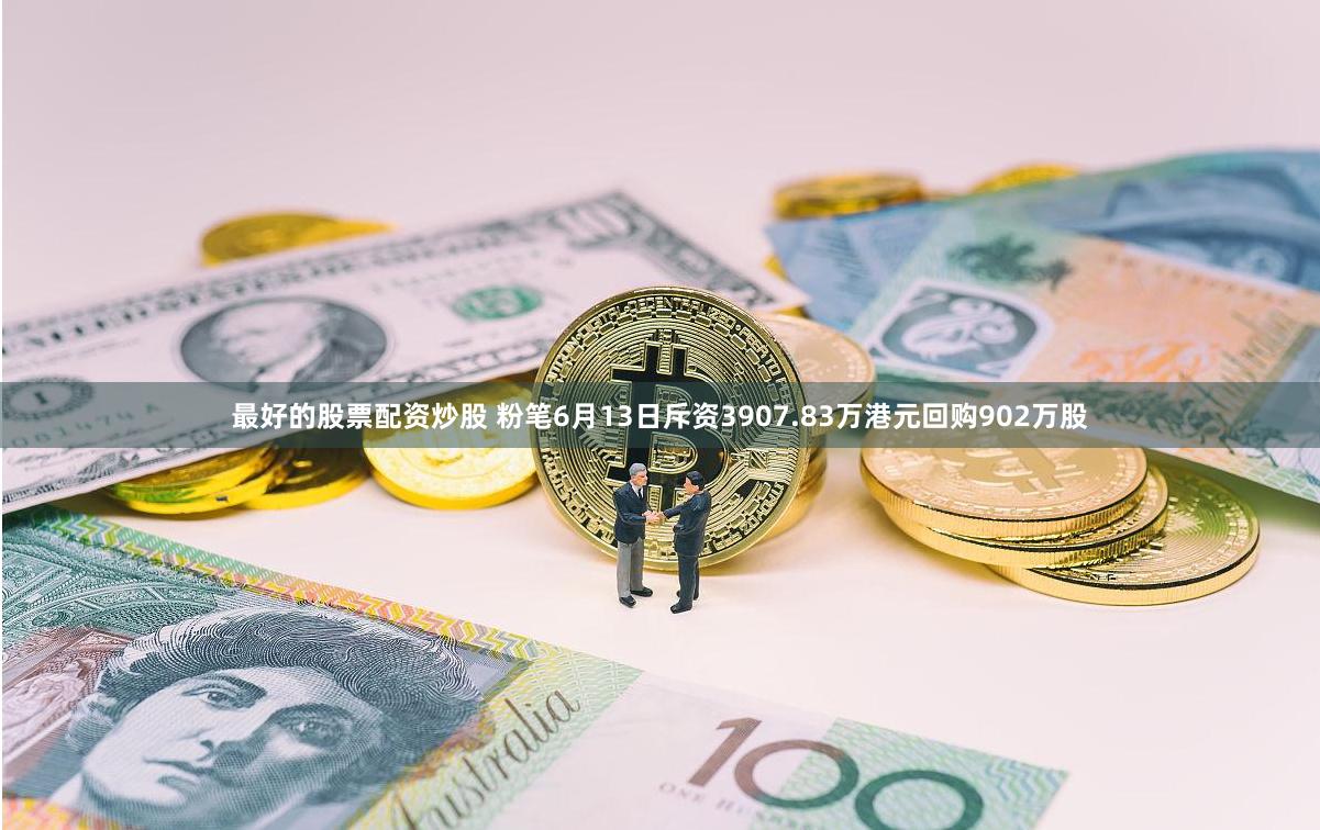 最好的股票配资炒股 粉笔6月13日斥资3907.83万港元回购902万股