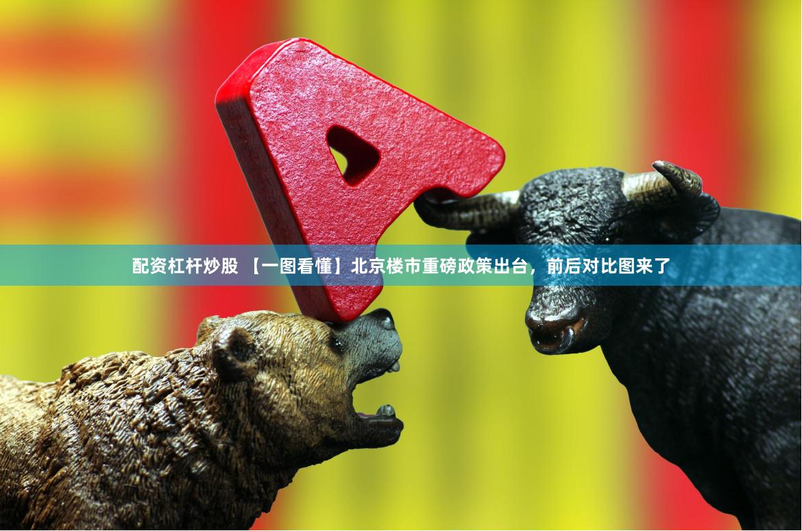 配资杠杆炒股 【一图看懂】北京楼市重磅政策出台，前后对比图来了