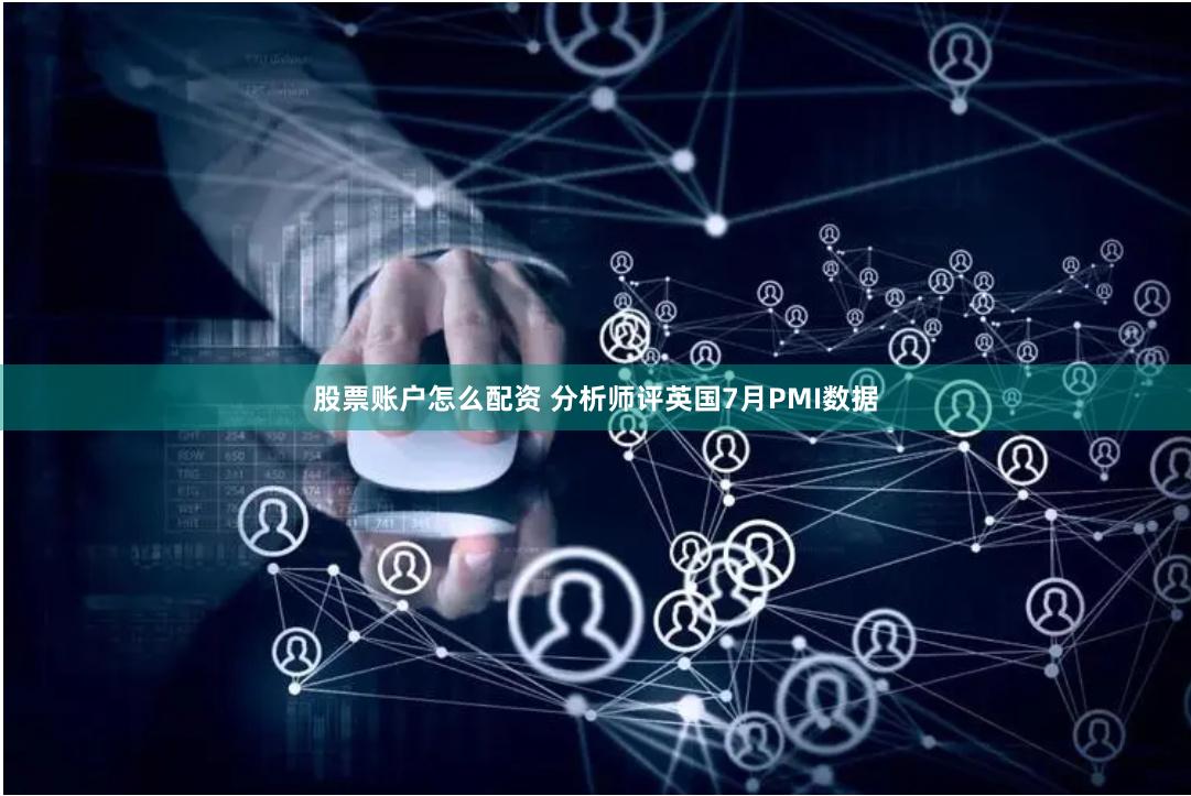 股票账户怎么配资 分析师评英国7月PMI数据