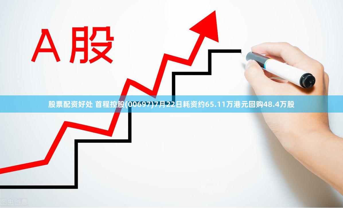 股票配资好处 首程控股(00697)7月22日耗资约65.11万港元回购48.4万股