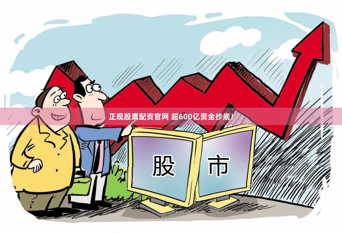 正规股票配资官网 超600亿资金抄底！