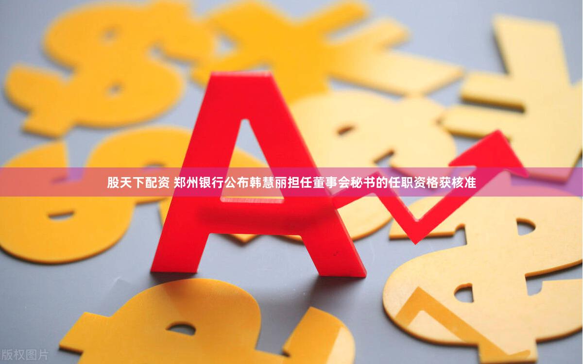 股天下配资 郑州银行公布韩慧丽担任董事会秘书的任职资格获核准
