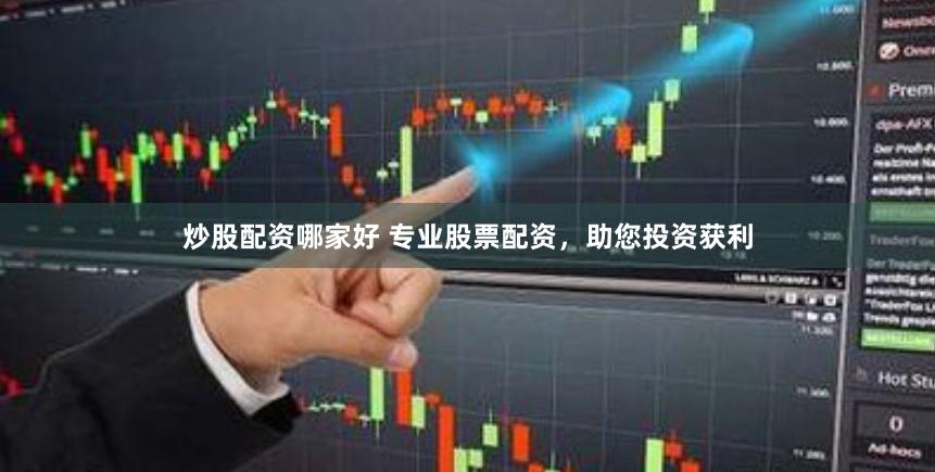 炒股配资哪家好 专业股票配资，助您投资获利